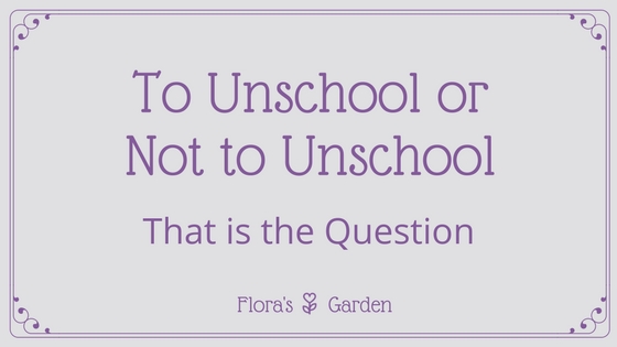 To Unschool, or Not to Unschool: That is the Question