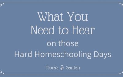 What you Really Need to Hear on those Hard Homeschooling Days